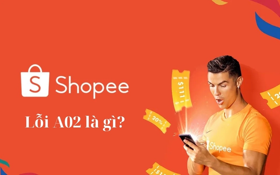 Tìm hiểu lỗi A02 Shopee là gì?