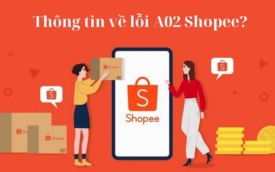 Thông tin về lỗi A02 Shopee