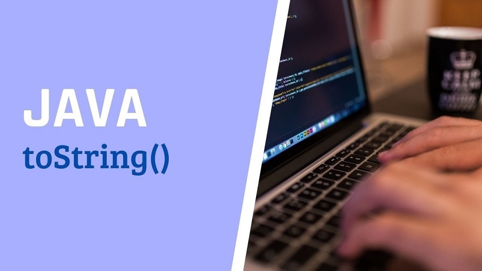 Lợi ích của việc sử dụng phương thức toString trong Java