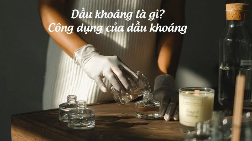 Dầu khoáng còn được gọi với tên khoa học là Mineral Oil.