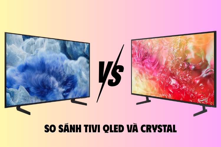 So sánh tivi QLED và Crystal: Phân tích chi tiết cho người tiêu dùng trước khi ra quyết định