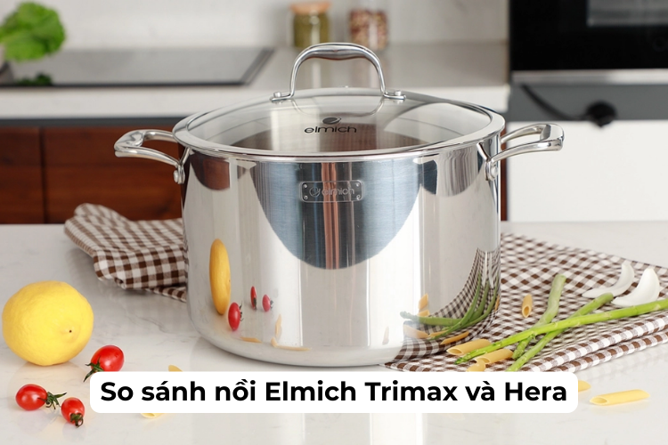 So sánh nồi Elmich Trimax và Hera: Đâu mới là 