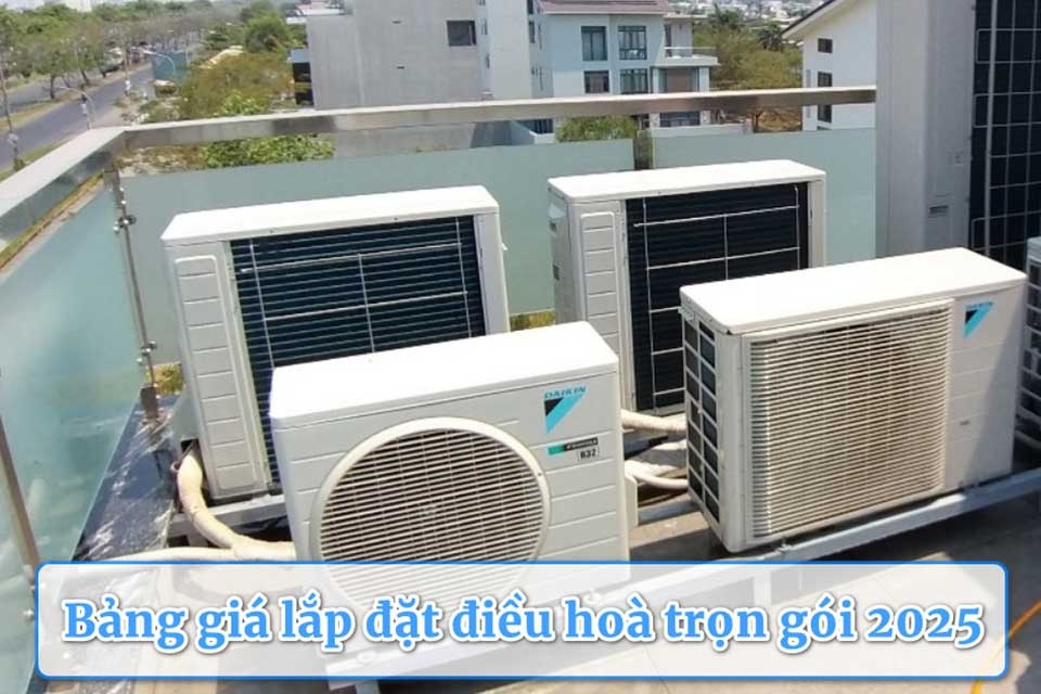 Bảng giá lắp đặt điều hoà trọn gói năm 2025: Cập nhật chi phí thực tế, tránh phát sinh