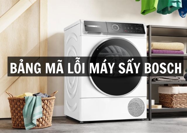 Tổng hợp bảng mã lỗi máy sấy Bosch và hướng dẫn cách khắc phục đơn giản, hiệu quả