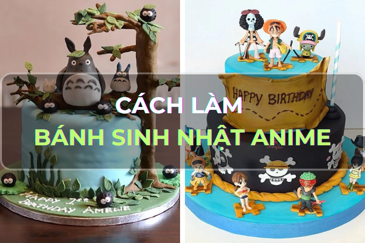 Hướng dẫn công thức làm bánh sinh nhật Anime - Món quà độc đáo cho những tín đồ mê hoạt hình Nhật Bản