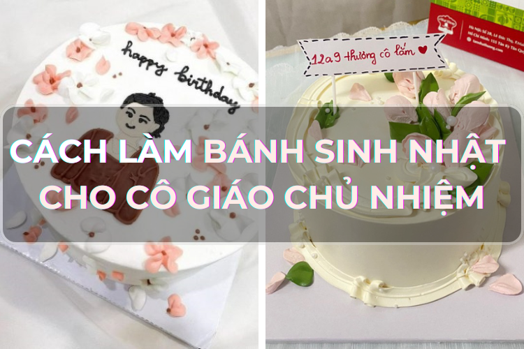 Hướng dẫn công thức làm bánh sinh nhật cho cô giáo chủ nhiệm – Món quà ngọt ngào thay lời tri ân