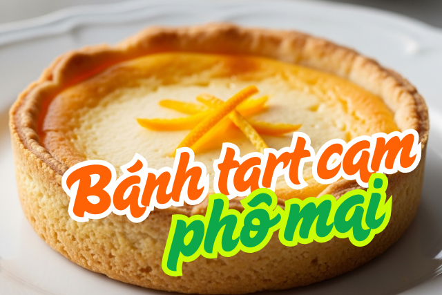 Bánh tart cam phô mai món bánh ngọt gây nghiện với vị chua béo khiến ai cũng muốn thử ngay