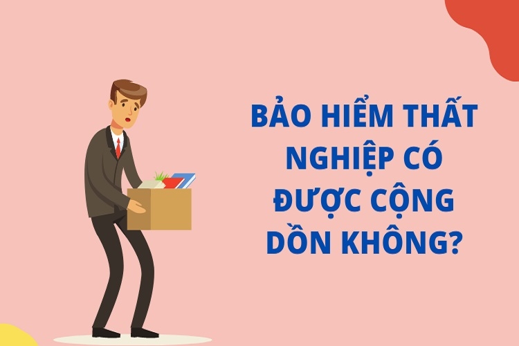 Bảo hiểm thất nghiệp có được cộng dồn không? 2