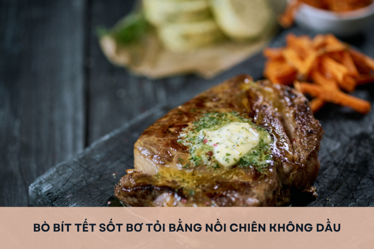 Làm bò bít tết sốt bơ tỏi bằng nồi chiên không dầu đơn giản, nhanh chóng, thơm ngon tại nhà