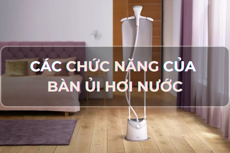 Top 6 các chức năng của bàn ủi hơi nước phổ biến hiện nay - Giải pháp ủi đồ hiện đại và tiết kiệm thời gian