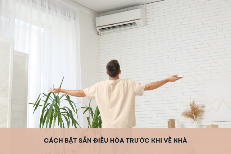 Cách bật sẵn điều hòa trước khi về nhà để tận hưởng không gian mát lạnh ngay khi bước vào