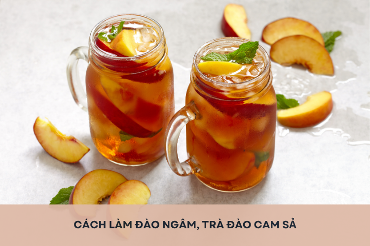 Cách làm đào ngâm, trà đào cam sả đơn giản, giải khát cho mùa hè thêm sảng khoái