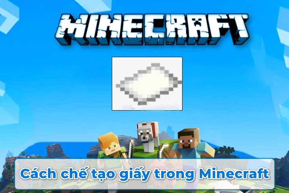 Cách chế tạo giấy trong Minecraft và những mẹo nâng cấp thu thập tài nguyên