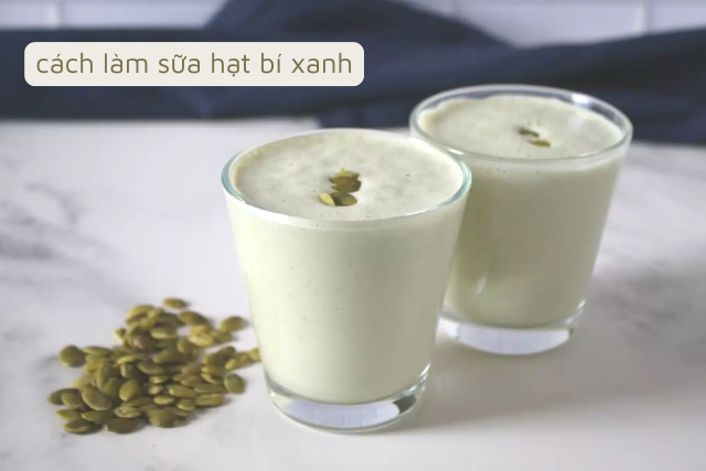 Cách làm sữa hạt bí xanh: Thức uống giải nhiệt mùa hè, tăng cường sức đề kháng