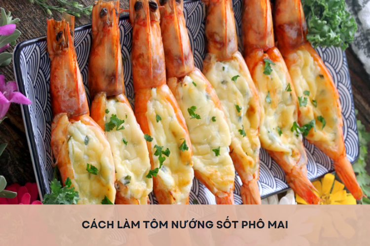 Cách làm tôm nướng sốt phô mai thơm béo, ngọt ngon trong từng thớ thịt khiến cả nhà đều mê