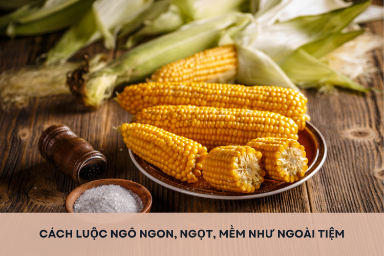 Bỏ túi cách luộc ngô ngon, ngọt, mềm như ngoài tiệm đơn giản, nhanh chóng không phải ai cũng biết