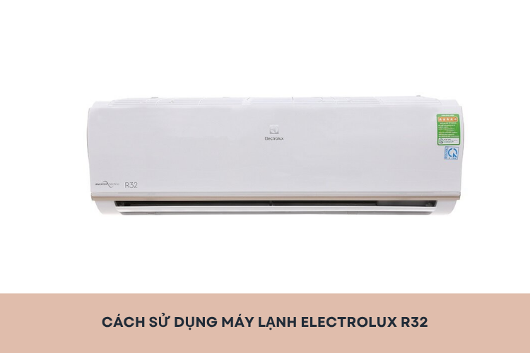 Học ngay cách sử dụng máy lạnh Electrolux R32 nhanh chóng, đơn giản, hiệu quả
