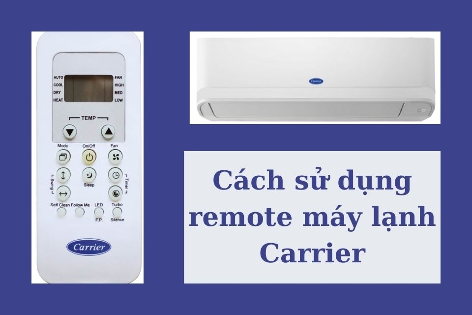 Hướng dẫn cách sử dụng remote máy lạnh Carrier đơn giản, hiệu quả giúp tiết kiệm điện năng