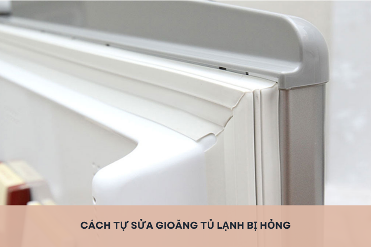 Hướng dẫn cách tự sửa gioăng tủ lạnh bị hỏng nhanh chóng, đơn giản ngay tại nhà
