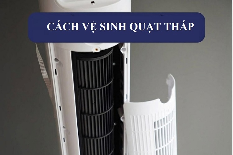 Bật mí cách vệ sinh quạt tháp sạch sẽ, bền lâu, đơn giản tại nhà mà ít người biết đến