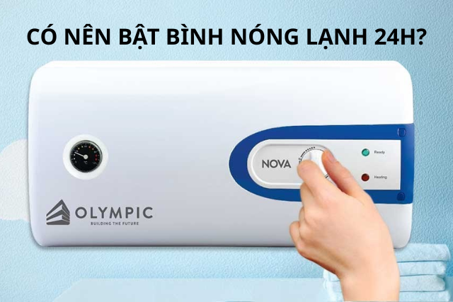 Có nên bật bình nóng lạnh 24h? Sự thật về tiền điện và độ an toàn bạn cần biết