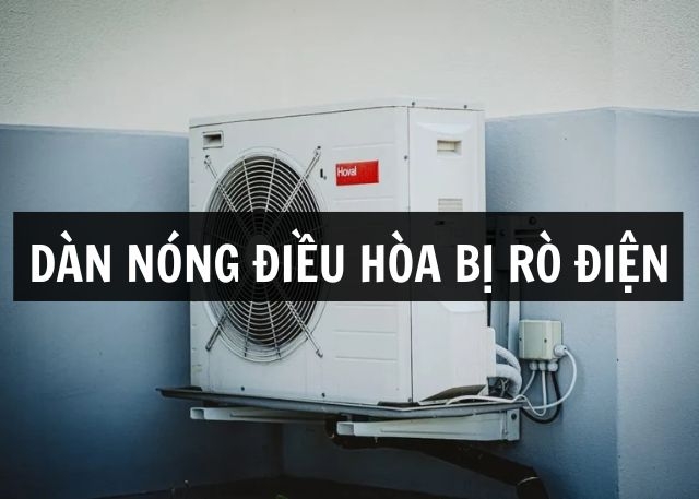 Dàn nóng điều hòa bị rò điện: Tìm hiểu nguyên nhân và các cách khắc phục nhanh chóng