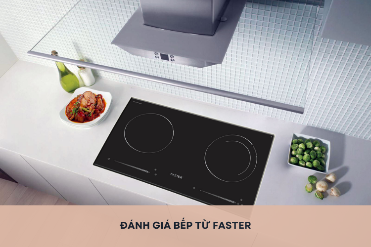 Đánh giá bếp từ Faster chi tiết từ A - Z trước khi “xuống tiền” mua sản phẩm về nhà