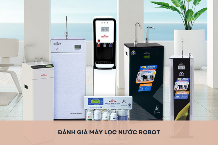 Đánh giá máy lọc nước Robot: Giải pháp lọc nước thông minh cho không gian sống tiện nghi