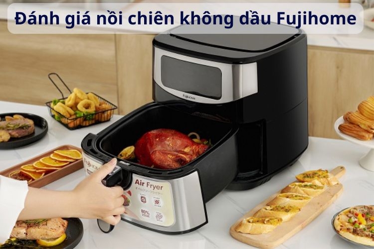 Đánh giá nồi chiên không dầu Fujihome: Lựa chọn phổ thông đáng cân nhắc trong tầm giá