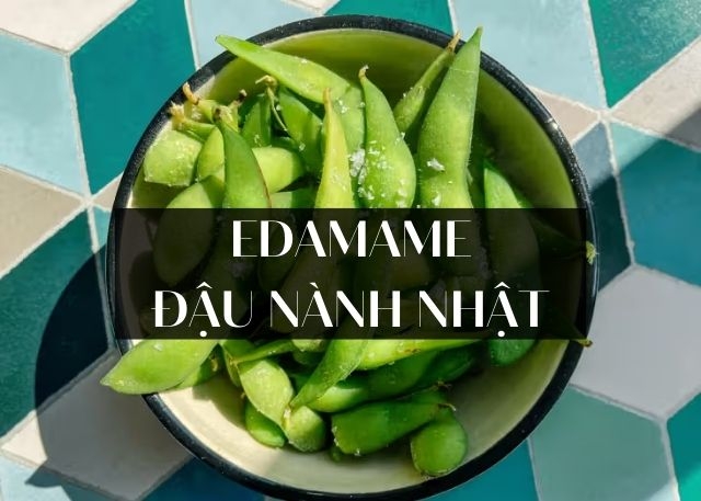 Edamame là gì? Công dụng với sức khỏe và bí quyết chế biến món đậu nành ngon miệng
