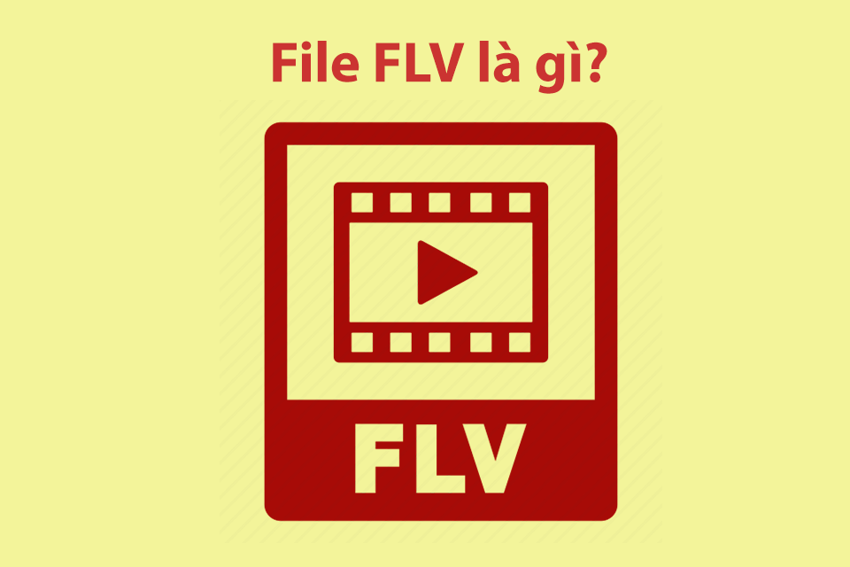 File FLV là gì? Tìm hiểu định dạng FLV cách mở file FLV hiệu quả