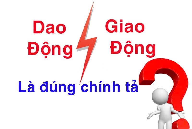 Giao động hay dao động? Đâu mới là từng đúng chính tả dùng để ứng dụng trong tiếng Việt