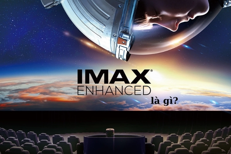 IMAX Enhanced là gì? Tiêu chuẩn âm thanh, hình ảnh của IMAX Enhanced như thế nào?