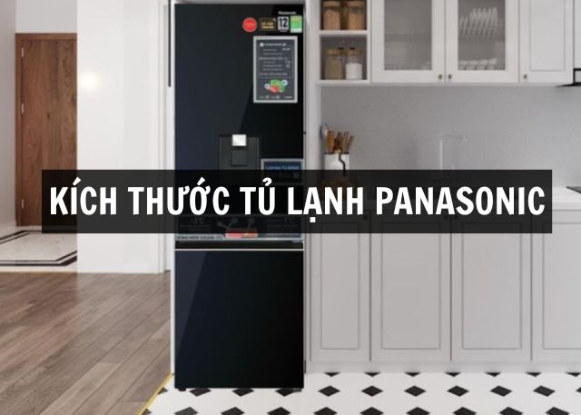 Kích thước tủ lạnh Panasonic trên thị trường: Tiêu chí lựa chọn kích thước phù hợp