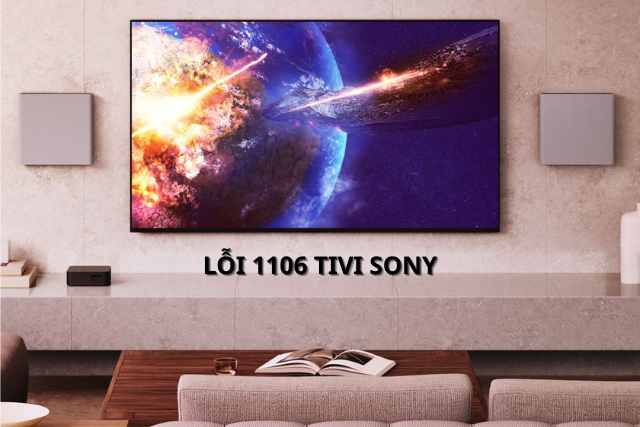 Lỗi 1106 tivi Sony gây gián đoạn giải trí: Bật mí bí quyết sửa nhanh giúp tivi hoạt động trơn tru 
