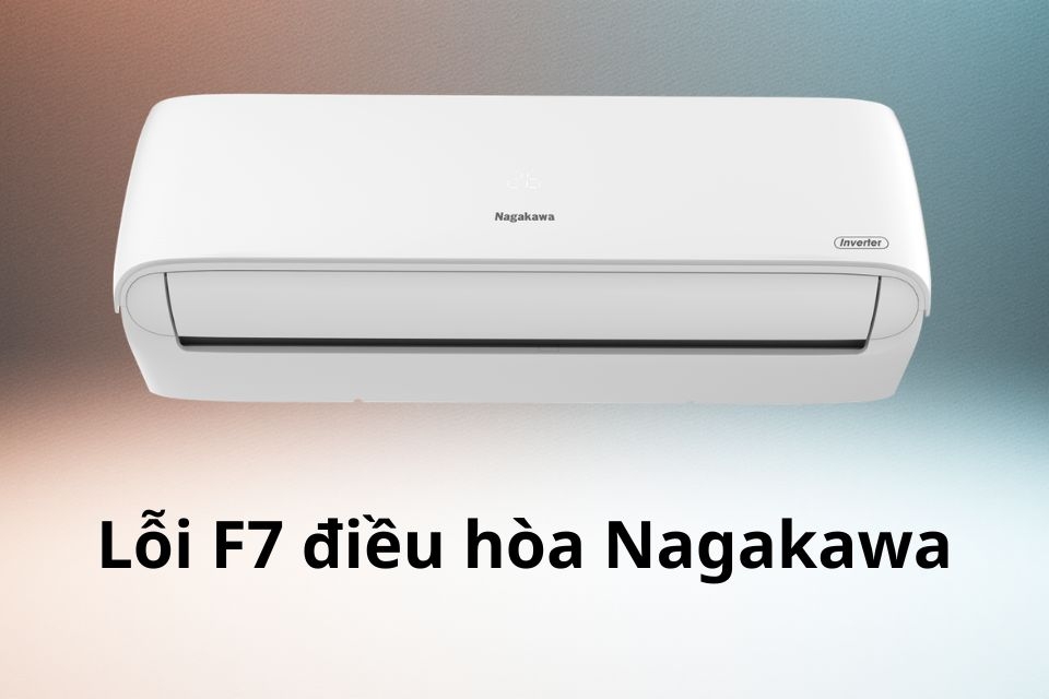 Chi tiết nguyên nhân, dấu hiệu lỗi F7 điều hòa Nagakawa giúp bạn tự khắc phục tại nhà