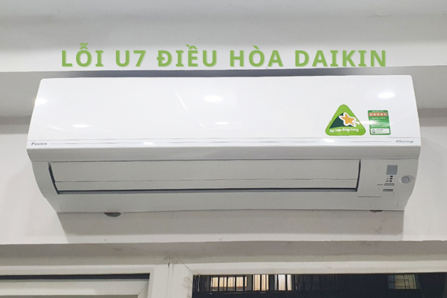  Lỗi U7 điều hòa Daikin xuất hiện bất ngờ: Khám phá ngay nguyên nhân ẩn phía sau và cách xử lý chuẩn nhất 