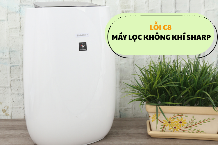 Lỗi C8 máy lọc không khí Sharp là gì? Tìm hiểu nguyên nhân và cách khắc phục tại nhà hiệu quả