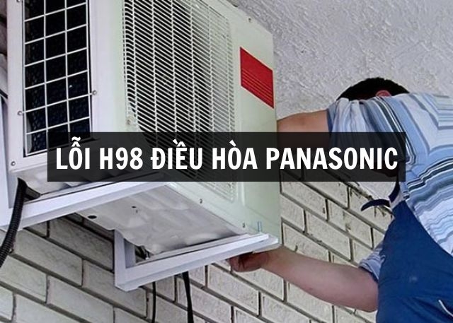 Hướng dẫn sửa lỗi H98 điều hòa Panasonic chi tiết, an toàn và tiết kiệm chi phí