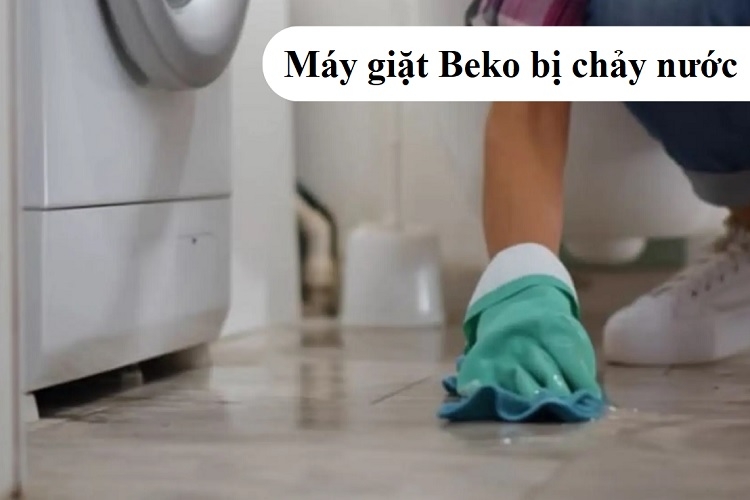 Tại sao máy giặt Beko bị chảy nước? Nguyên nhân gây ra lỗi và cách khắc phục