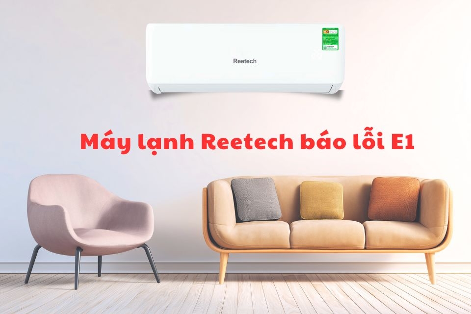 Máy lạnh Reetech báo lỗi E1 và những cách khắc phục hiệu quả giúp thiết bị chạy êm