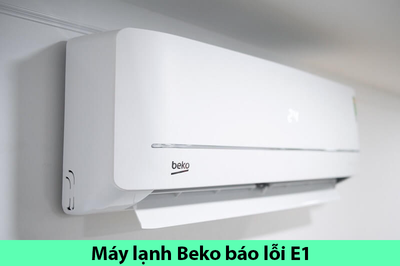 Máy lạnh Beko báo lỗi E1: Nguyên nhân gây ra và hướng dẫn cách khắc phục đơn giản