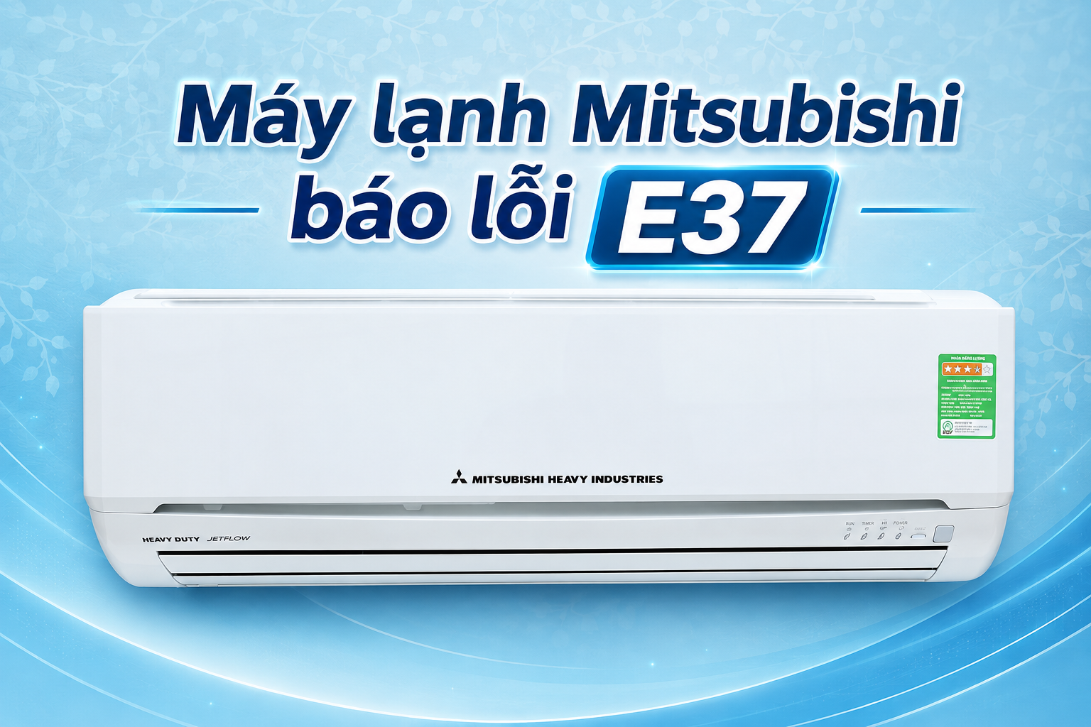 Máy lạnh Mitsubishi báo lỗi E37 do đâu? Cách kiểm tra và khắc phục nhanh chóng