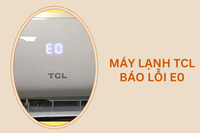 Máy lạnh TCL báo lỗi E0 và bí mật phía sau dấu hiệu bất thường khiến nhiều người bối rối khi sử dụng