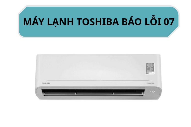 Máy lạnh Toshiba báo lỗi 07 1