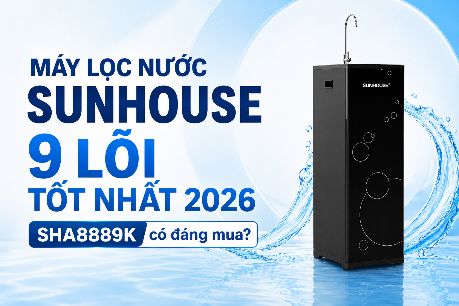 Máy lọc nước Sunhouse 9 lõi tốt nhất 2026 là sản phẩm nào? Có đáng mua không?