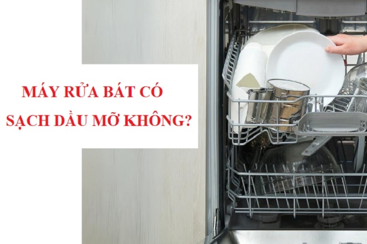 Máy rửa bát có sạch dầu mỡ không? Giải đáp từ chuyên gia và những mẹo hữu ích cho người Việt