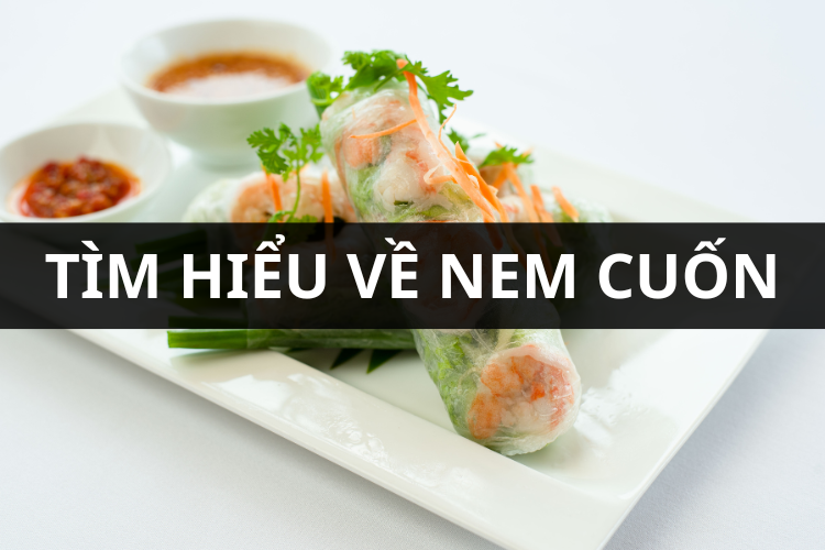 Nem cuốn - Món ăn tinh tế trong văn hóa ẩm thực Việt Nam