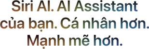 Siri AI. AI Assistant của bạn. Cá nhân hơn. Mạnh mẽ hơn.