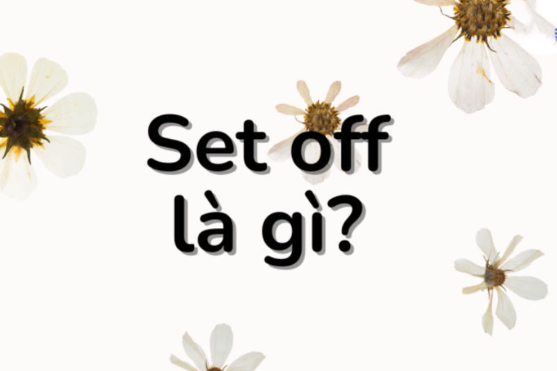 Set off là gì? 6 ý nghĩa, cách dùng và ví dụ minh họa chi tiết